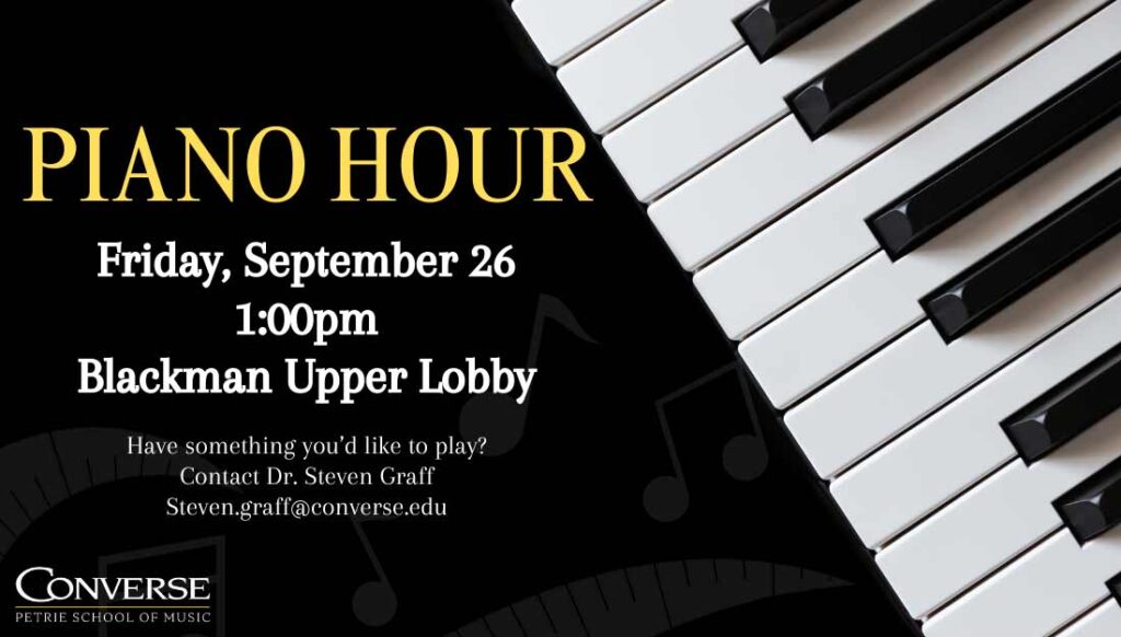Overhead shot of piano keys with the text, "Piano hour; September 26th at 1:00PM in the Blackman Upper Lobby as talented students from Converse University offer an hour of varied piano musical offerings! Have something you'd like to play? Email Dr. Steven Graff at Steven.graff@converse.edu to sign up.'