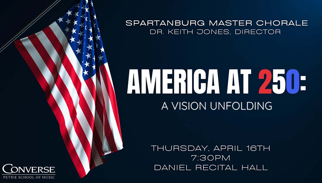 A picture of the American flag with text 'Join us on Thursday, April 16, 2026, at 7:30 PM in Daniel Recital Hall as Spartanburg Master Chorale presents "America at 250: A Vision Unfolding."